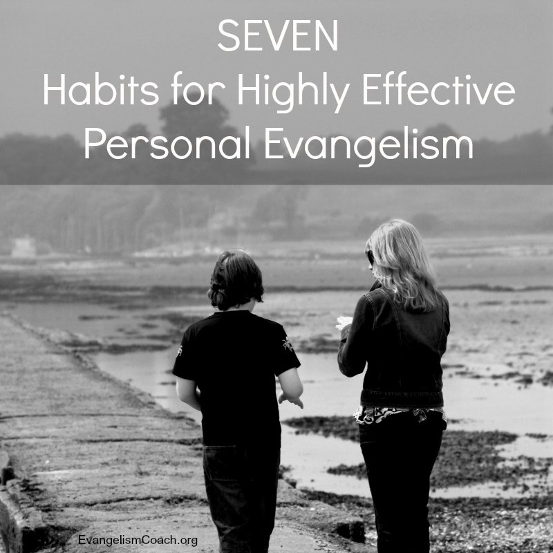 Try living out these 7 Habits for Highly Effective Personal Evangelism